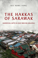 The Hakkas of Sarawak: Sacrificial Gifts in Cold War Era Malaysia 144261546X Book Cover