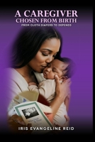 Caregiver Chosen from Birth : From Cloth Diapers to Depends 1971866490 Book Cover