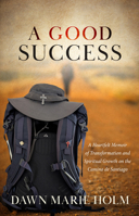 A Good Success: One Woman's Journey of Faith, Friendship, and Transformation on the Camino de Santiago 1505138175 Book Cover