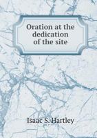 Oration at the Dedication of the Site 5518884524 Book Cover