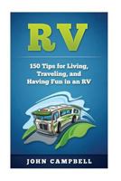 RV: 150 Tips for Living, Traveling, and Having Fun in an RV 1537761617 Book Cover