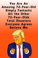 You Are An Amazing 72-Year-Old Simply Fantastic All the Other 72-Year-Olds: Dotted (DotGraph) Journal / Notebook - Donald Trump 72 Birthday Gift - Impactful 72 Years Old Wishes 1676696415 Book Cover