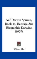 Auf Darwin Spuren, Book 14: Beitrage Zur Biographie Darwins (1907) 1168029775 Book Cover
