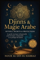 Djinns & Magie Arabe – Rituels, Secrets et Protections: Un guide clair et puissant pour débutants et initiés : sihr, prières, invocations et forces invisibles (French Edition) B0FJ8QGX85 Book Cover