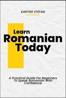 Learn Romanian Today: A Practical Guide For Beginners To Speak Romanian With Confidence B0DTZ3Z7PR Book Cover