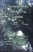 Strange and Wonderful Things: A Collection of Ghost Stories with Special Appearances by Witches and Other Bizarre Creatures 1605639745 Book Cover