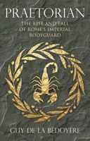 Praetorian: The Rise and Fall of Rome's Imperial Bodyguard 0300234384 Book Cover