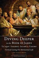 Diving Deeper in the Book of James: Vertical Living for Horizontal Life 099672298X Book Cover