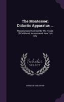 The Montessori Didactic Apparatus ...: Manufactured and Sold by the House of Childhood, Incorporated, New York City 1343340381 Book Cover