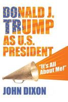 Donald J. Trump as U.S. President: "it's All about Me!" 1633916669 Book Cover