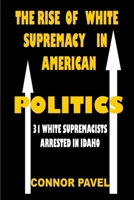 The Rise Of White Supremacy In American Politics: 31 White Supremacists Arrested In Idaho B0B3NDWCXT Book Cover