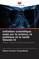 Initiation scientifique axée sur la science, la politique et la santé Volume IV 6206857395 Book Cover