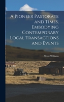 A Pioneer Pastorate and Times, Embodying Contemporary Local Transactions and Events 1018531637 Book Cover