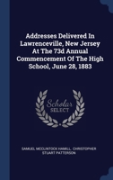 Addresses Delivered In Lawrenceville, New Jersey At The 73d Annual Commencement Of The High School, June 28, 1883 1340486741 Book Cover
