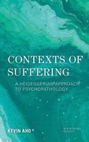 Contexts of Suffering: A Heideggerian Approach to Psychopathology (New Heidegger Research) 1786611880 Book Cover