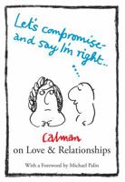 Lets Compromise and Say I'm Right: Calman on Love  Relationships 0285643096 Book Cover