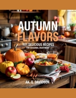 Autumn Flavors: 101 Delicious Recipes for Seasonal Enjoyment - AK. Q. Davidson B0F8NC93YX Book Cover
