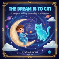 The Dream is to Cat: A Magical Bedtime Story about a Boy, a Glowing Kitten, and a Cosmic Star-Fishing Adventure for Kids Ages 3-8 B0G358FT61 Book Cover