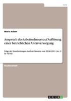 Anspruch des Arbeitnehmers auf Aufl�sung einer betrieblichen Altersversorgung: Folge der Entscheidungen des LAG Bremen vom 22.06.2011 (Az.: 2 Sa 76/10) 3668141509 Book Cover