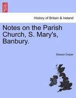 Notes on the Parish Church, S. Mary's, Banbury. 1241318638 Book Cover