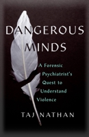 Dangerous Minds: A Forensic Psychiatrist's Quest to Understand Violence 1529392934 Book Cover