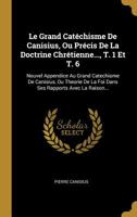 Le Grand Cat�chisme De Canisius, Ou Pr�cis De La Doctrine Chr�tienne..., T. 1 Et T. 6: Nouvel Appendice Au Grand Catechisme De Canisius, Ou Theorie De La Foi Dans Ses Rapports Avec La Raison... 1278001212 Book Cover