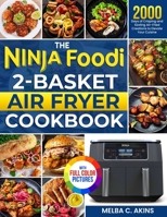 The Ninja Foodi 2-Basket Air Fryer Cookbook: 2000 Days of Crisping and Sizzling Air-Fried Creations to Elevate Your Cuisine|Full Color Edition 1805382551 Book Cover