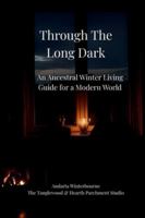 Through the Long Dark: An Ancestral Winter Living Guide for a Modern World B0G4J7MW35 Book Cover