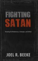 Fighting Satan: Knowing His Weaknesses, Strategies, and Defeat 1601784112 Book Cover
