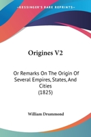 Origines V2: Or Remarks On The Origin Of Several Empires, States, And Cities 1120665507 Book Cover