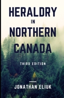 Heraldry in Northern Canada: Third Edition B0BB5WLD6J Book Cover