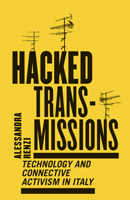 Hacked Transmissions: Technology and Connective Activism in Italy 1517903262 Book Cover