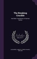 The Breaking Crucible: And Other Translations of German Hymns 9355890125 Book Cover