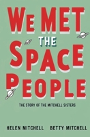 We Met the Space People: The Story of the Mitchell Sisters 1397669438 Book Cover