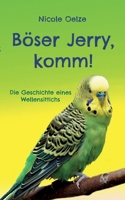 Böser Jerry, komm!: Die Geschichte eines Wellensittichs 3755747685 Book Cover