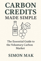 Carbon Credits Made Simple: The Essential Guide to the Voluntary Carbon Market (ESG Made Simple) B0FZQYSZP7 Book Cover