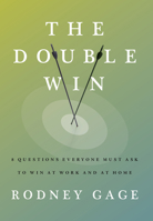 The Double Win: 8 Questions Everyone Must Ask To Win At Work And At Home 1957369086 Book Cover