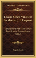 Levens-Schets Van Heer En Meester J. J. Raepsaet: Vertaeld Uit Met Fransch Van Den Uber M. Conrnalissen (1837) 1161006451 Book Cover
