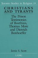 Christians and Tyrants: The Prison Testimonies of Boethius, Thomas More and Dietrich Bonhoeffer (Toronto Studies in Religion) 0820422746 Book Cover