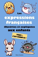 Les expressions françaises illustrées et expliquées aux enfants - Tome 1: C'est comme ça ! 2959300009 Book Cover