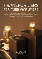 Transformers for Tube Amplifiers: How to Design, Construct & Use Power, Output & Interstage Transformers and Chokes in Audiophile and Guitar Tube Amplifiers 0980622387 Book Cover