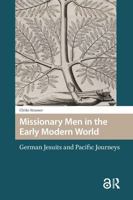 Missionary Men in the Early Modern World: German Jesuits and Pacific Journeys 1041182945 Book Cover