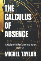 THE CALCULUS OF ABSENCE: A Guide to Reclaiming Your Worth B0FBGT5BXZ Book Cover
