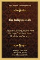 The Religious Life: Religious Living, Prayer And Worship, Christians In An Unchristian Society 1432627392 Book Cover