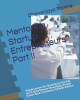 Mentoring Startup Entrepreneurs Part II: Simple Lessons for StartUps by StartUp and C Suite Mentor Dhananjaya Parkhe (Series Book 2) (Volume 1) Kindle Edition 1521822565 Book Cover