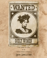 Wanted! Godly Women: A Bible Study for Ladies on the Virtuous Women of Provers 31 1514819678 Book Cover