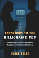 Anonymous To The Billionaire CEO: A Manhattan Billionaire Romantic Suspense with Workplace Rivals B0FS275RYL Book Cover
