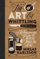 The Art of Whittling: A Woodcarver's Guide to Making Things by Hand 1802792139 Book Cover
