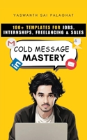 Cold Message Mastery: 100+ Templates For Jobs, Internships, Freelancing & Sales (Market Yourself) B0CP4TF2QH Book Cover