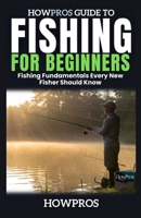 HowPros Guide to Fishing for Beginners: Fishing Fundamentals Every New Fisher Should Know B0F19DWTXH Book Cover